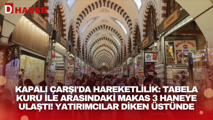 Kapalı Çarşı'da hareketlilik: Tabela kuru ile arasındaki makas 3 haneye ulaştı! Yatırımcılar diken üstünde